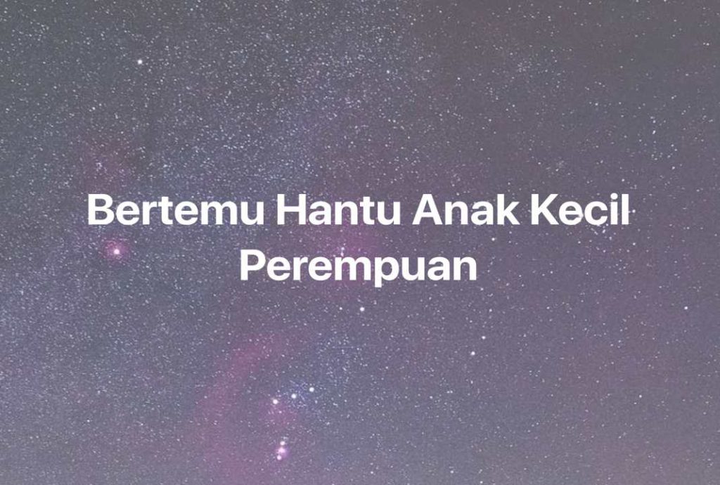 Gambar Mimpi Bertemu Hantu Anak Kecil Perempuan