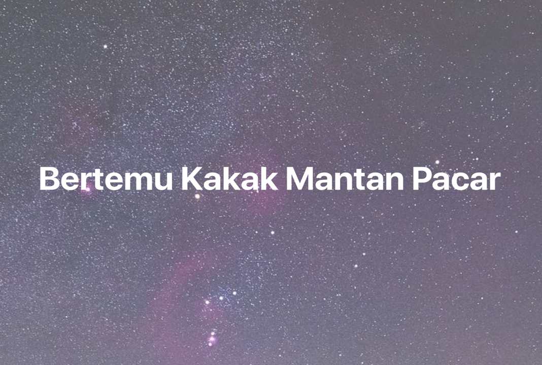 Gambar Mimpi Bertemu Kakak Mantan Pacar