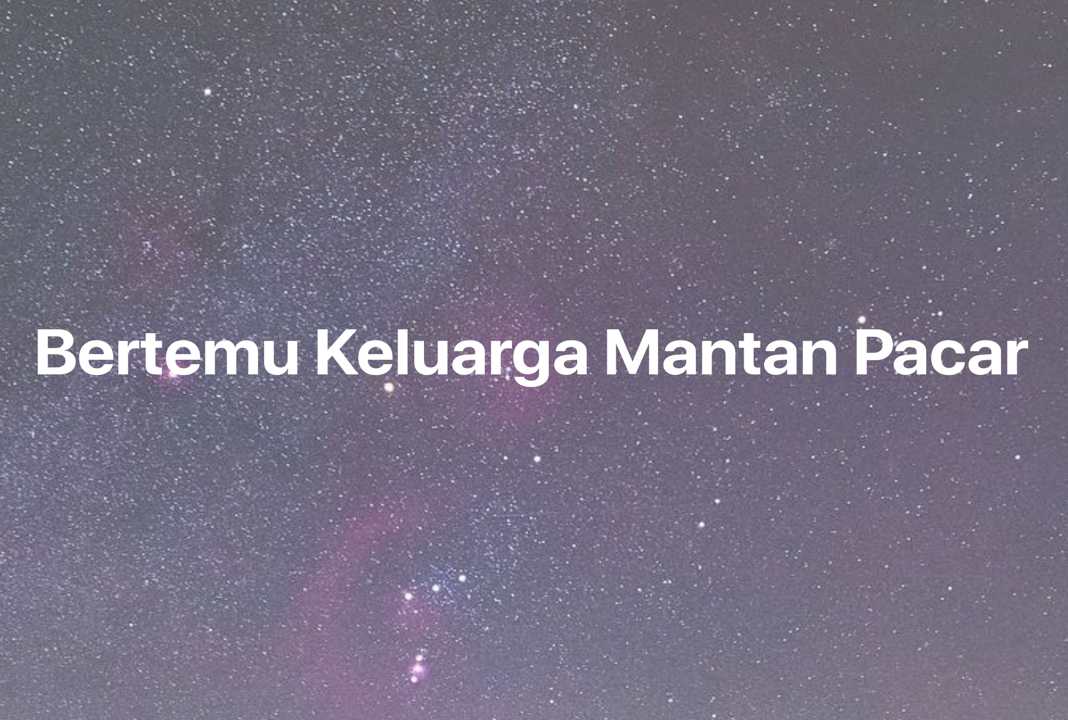 Gambar Mimpi Bertemu Keluarga Mantan Pacar