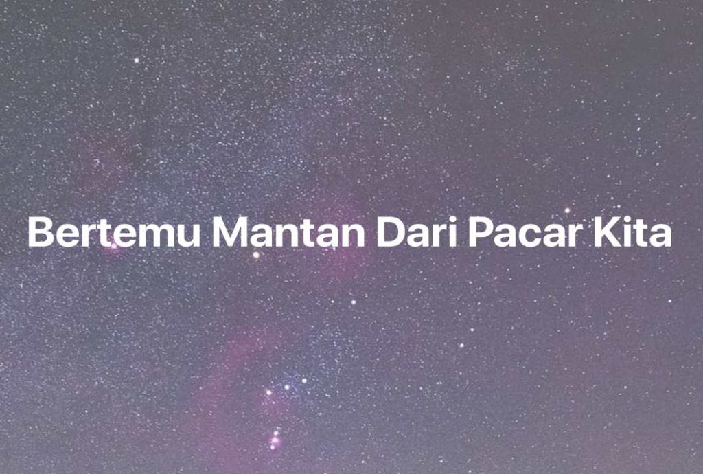 Gambar Mimpi Bertemu Mantan Dari Pacar Kita