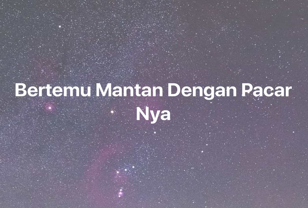 Gambar Mimpi Bertemu Mantan Dengan Pacar Nya