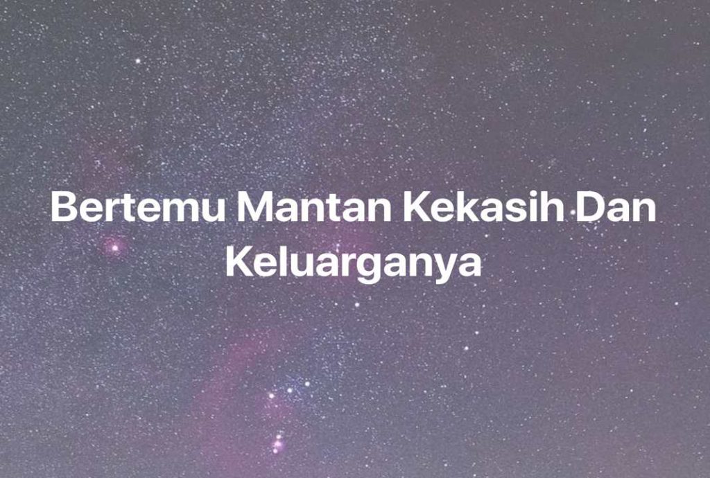 Gambar Mimpi Bertemu Mantan Kekasih Dan Keluarganya