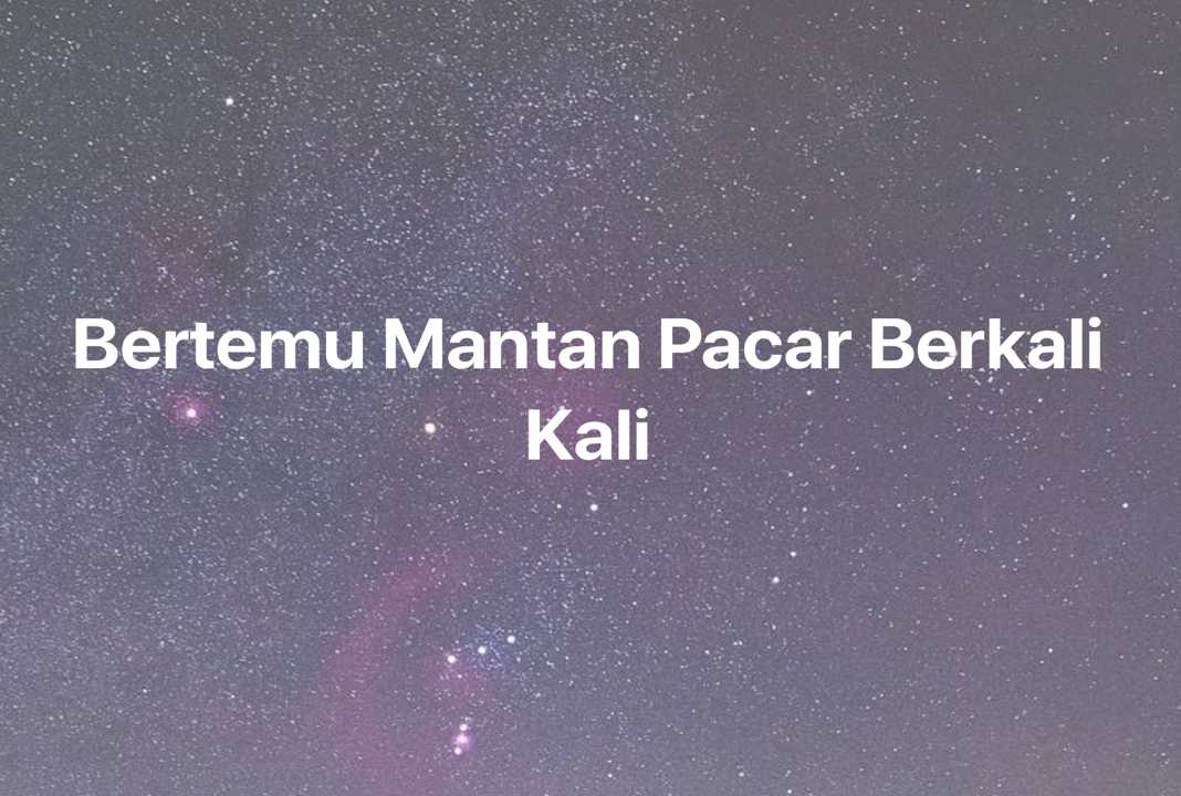 Gambar Mimpi Bertemu Mantan Pacar Berkali Kali