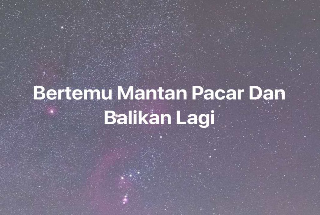 Gambar Mimpi Bertemu Mantan Pacar Dan Balikan Lagi