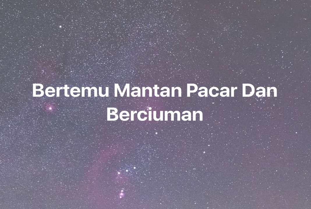 Gambar Mimpi Bertemu Mantan Pacar Dan Berciuman