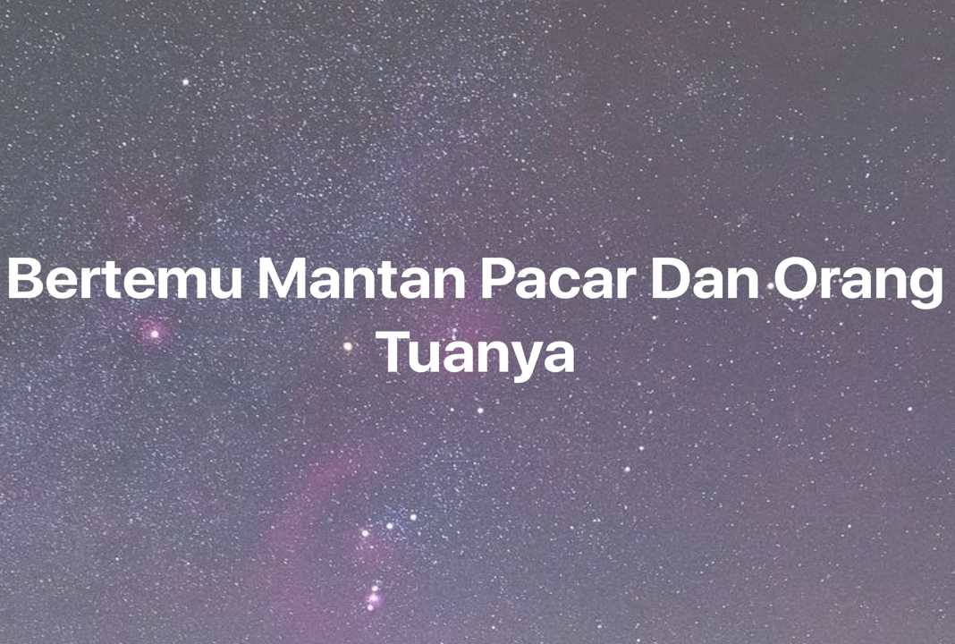 Gambar Mimpi Bertemu Mantan Pacar Dan Orang Tuanya