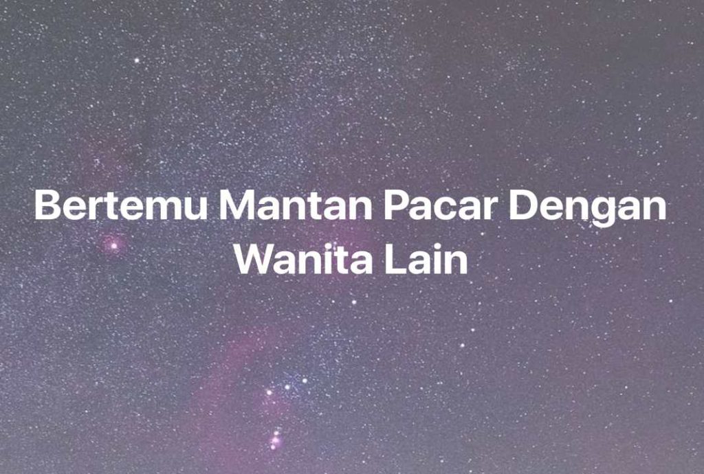 Gambar Mimpi Bertemu Mantan Pacar Dengan Wanita Lain