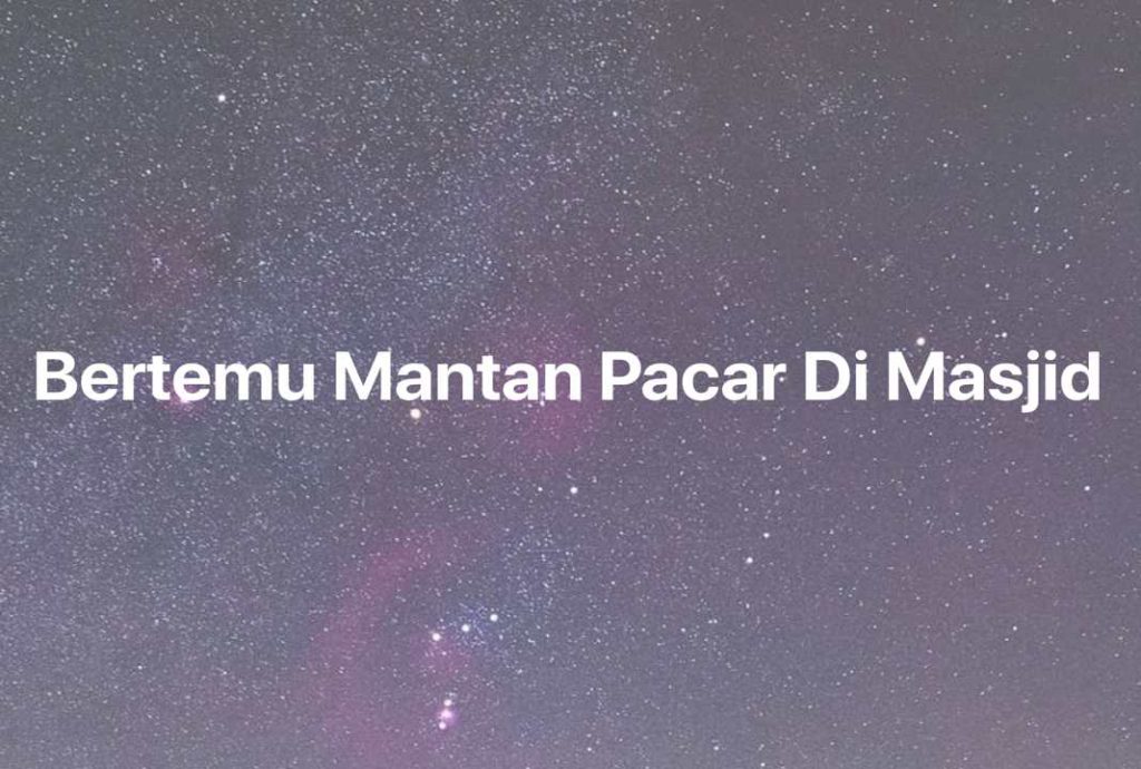 Gambar Mimpi Bertemu Mantan Pacar Di Masjid