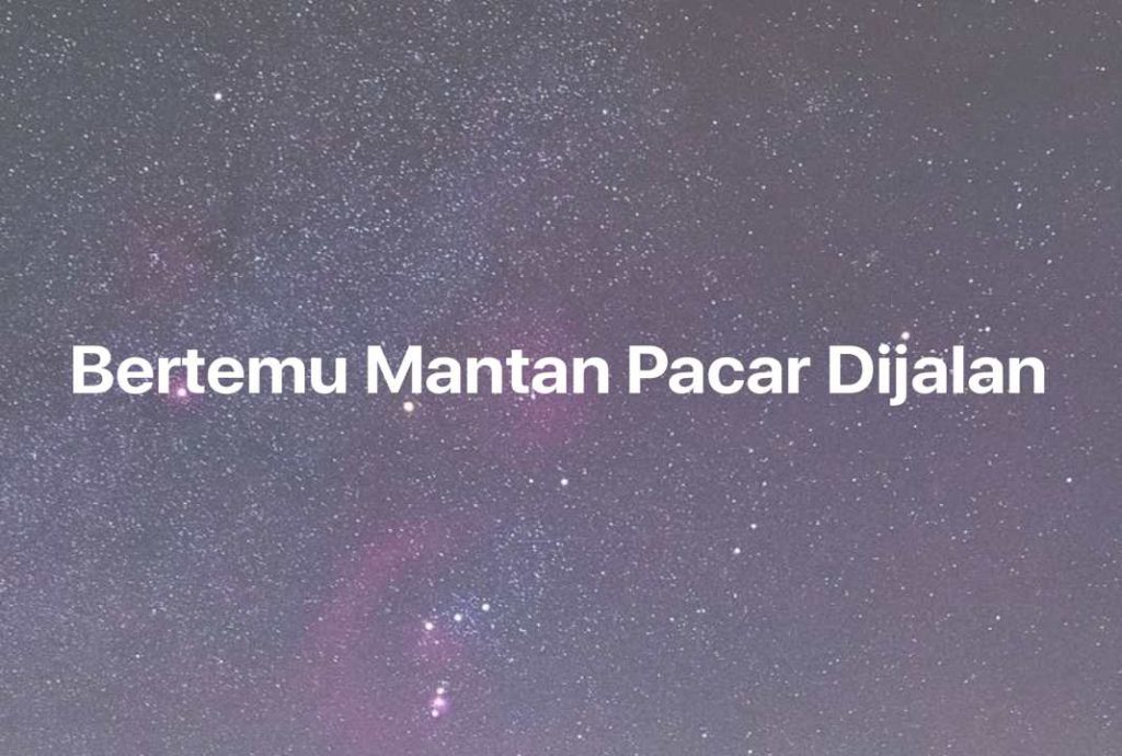 Gambar Mimpi Bertemu Mantan Pacar Dijalan