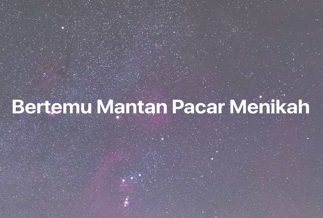 Gambar Mimpi Bertemu Mantan Pacar Menikah