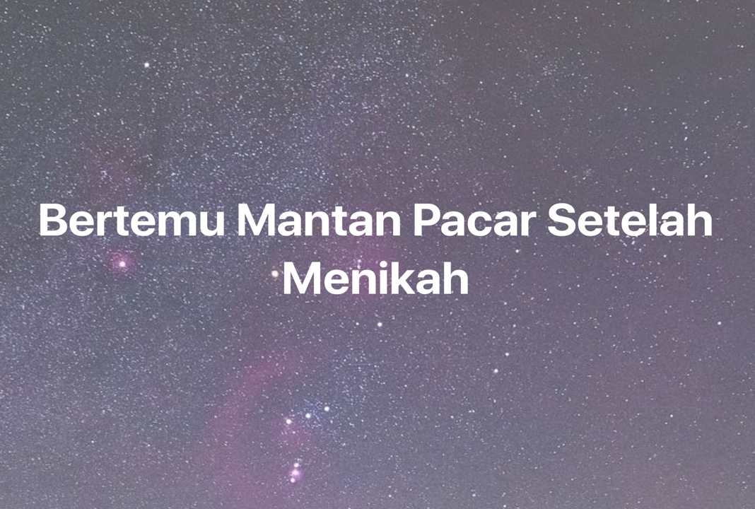 Gambar Mimpi Bertemu Mantan Pacar Setelah Menikah