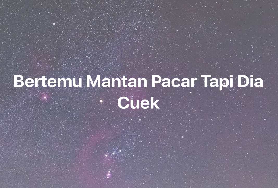 Gambar Mimpi Bertemu Mantan Pacar Tapi Dia Cuek