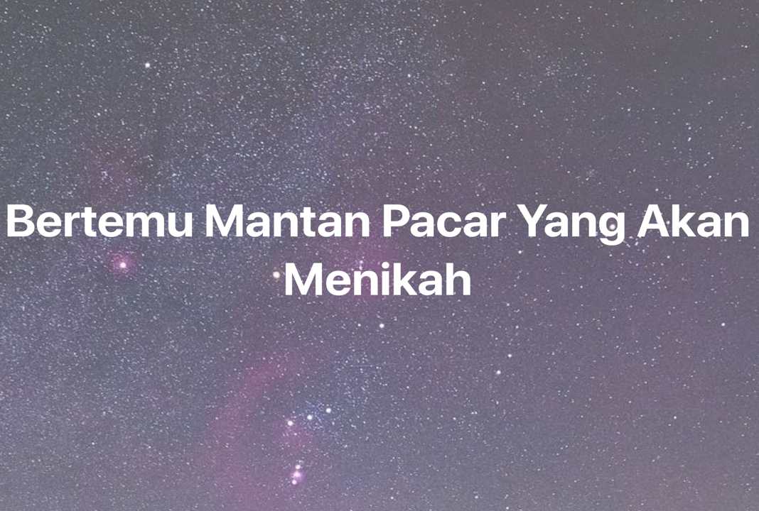 Gambar Mimpi Bertemu Mantan Pacar Yang Akan Menikah