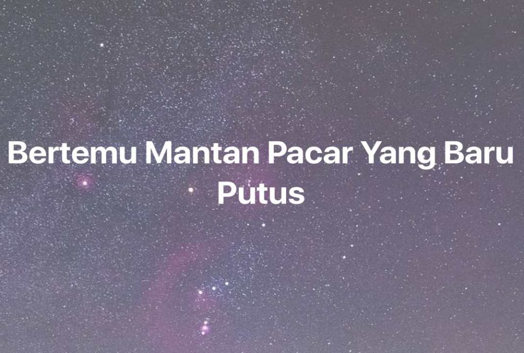 Gambar Mimpi Bertemu Mantan Pacar Yang Baru Putus