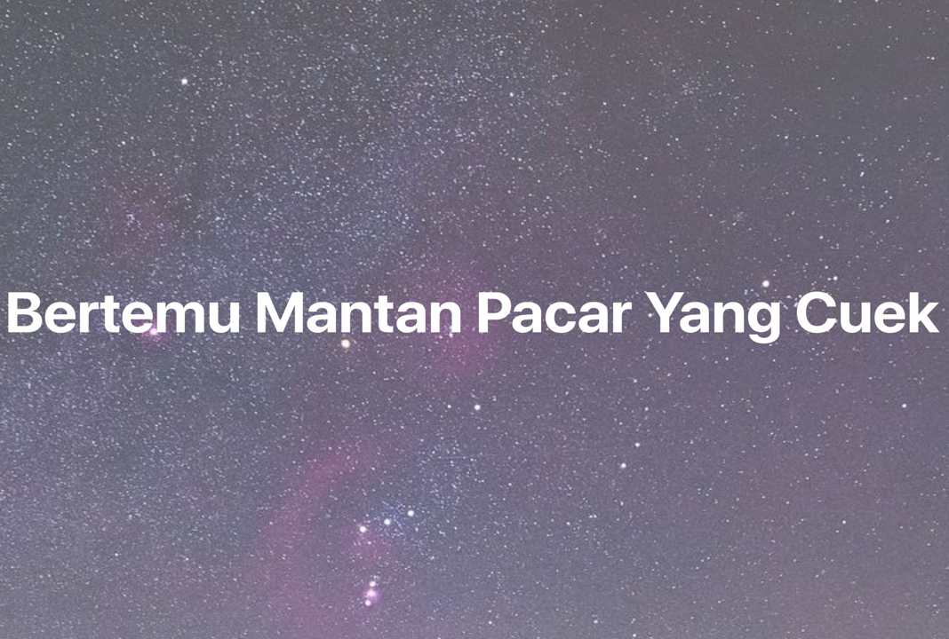 Gambar Mimpi Bertemu Mantan Pacar Yang Cuek