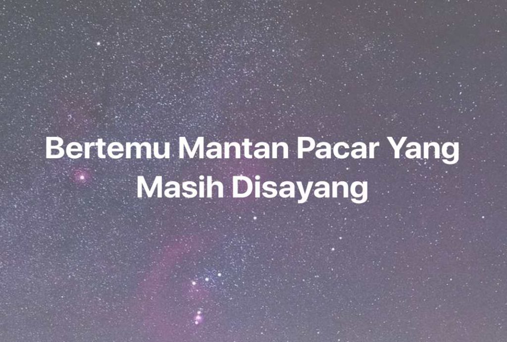 Gambar Mimpi Bertemu Mantan Pacar Yang Masih Disayang