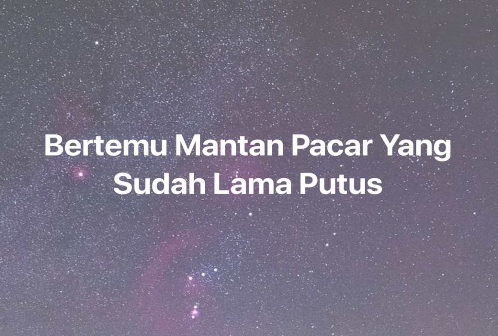 Gambar Mimpi Bertemu Mantan Pacar Yang Sudah Lama Putus