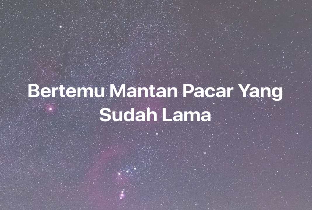 Gambar Mimpi Bertemu Mantan Pacar Yang Sudah Lama