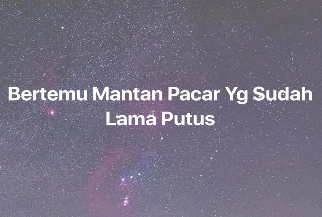 Gambar Mimpi Bertemu Mantan Pacar Yg Sudah Lama Putus