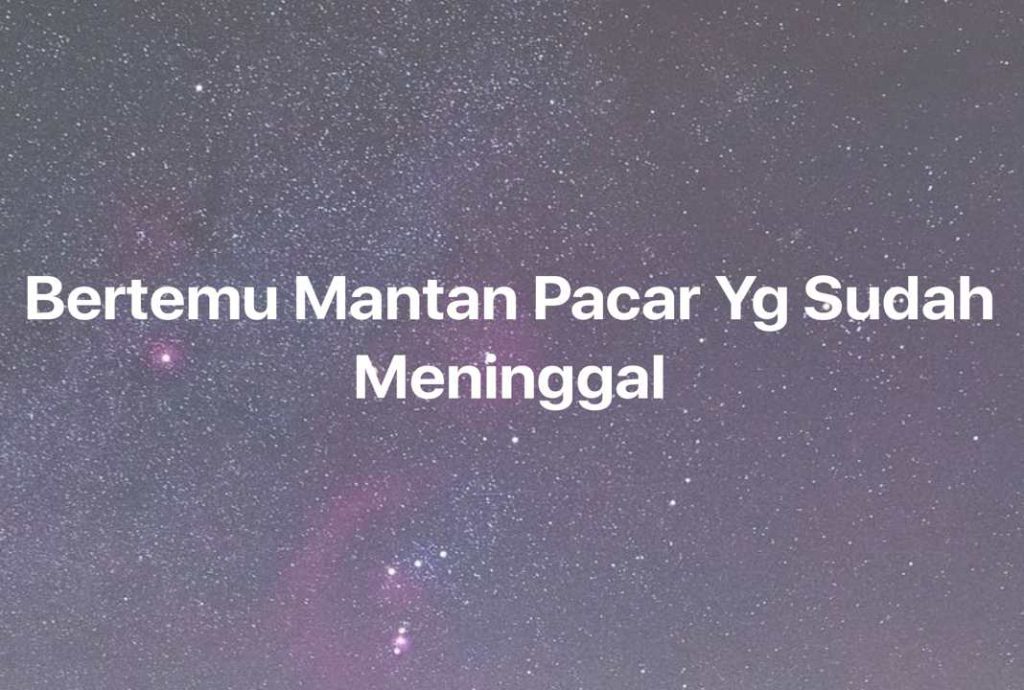 Gambar Mimpi Bertemu Mantan Pacar Yg Sudah Meninggal