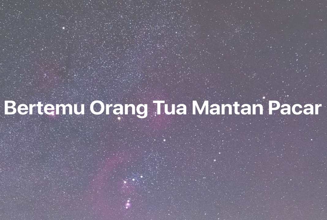 Gambar Mimpi Bertemu Orang Tua Mantan Pacar