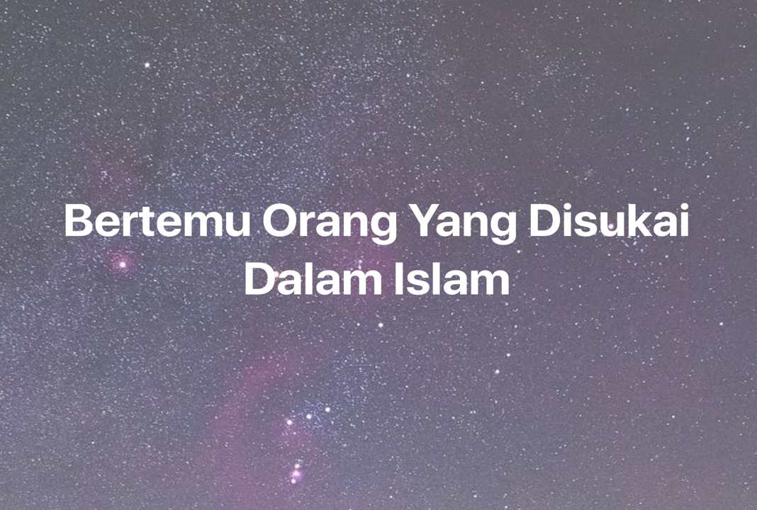 Gambar Mimpi Bertemu Orang Yang Disukai Dalam Islam