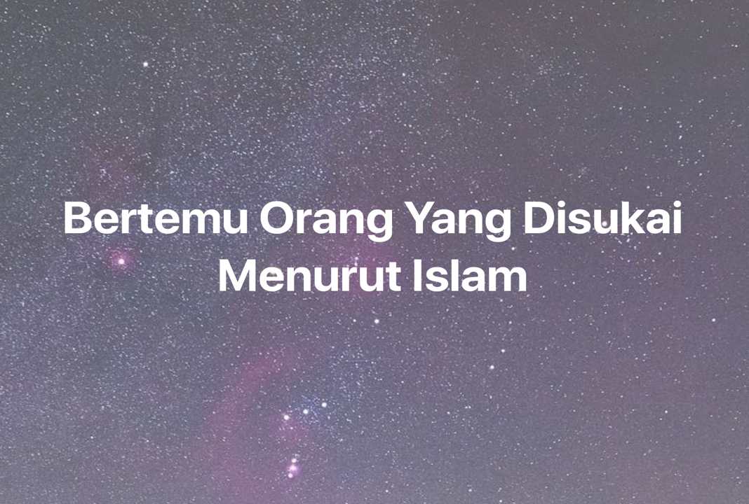 Gambar Mimpi Bertemu Orang Yang Disukai Menurut Islam