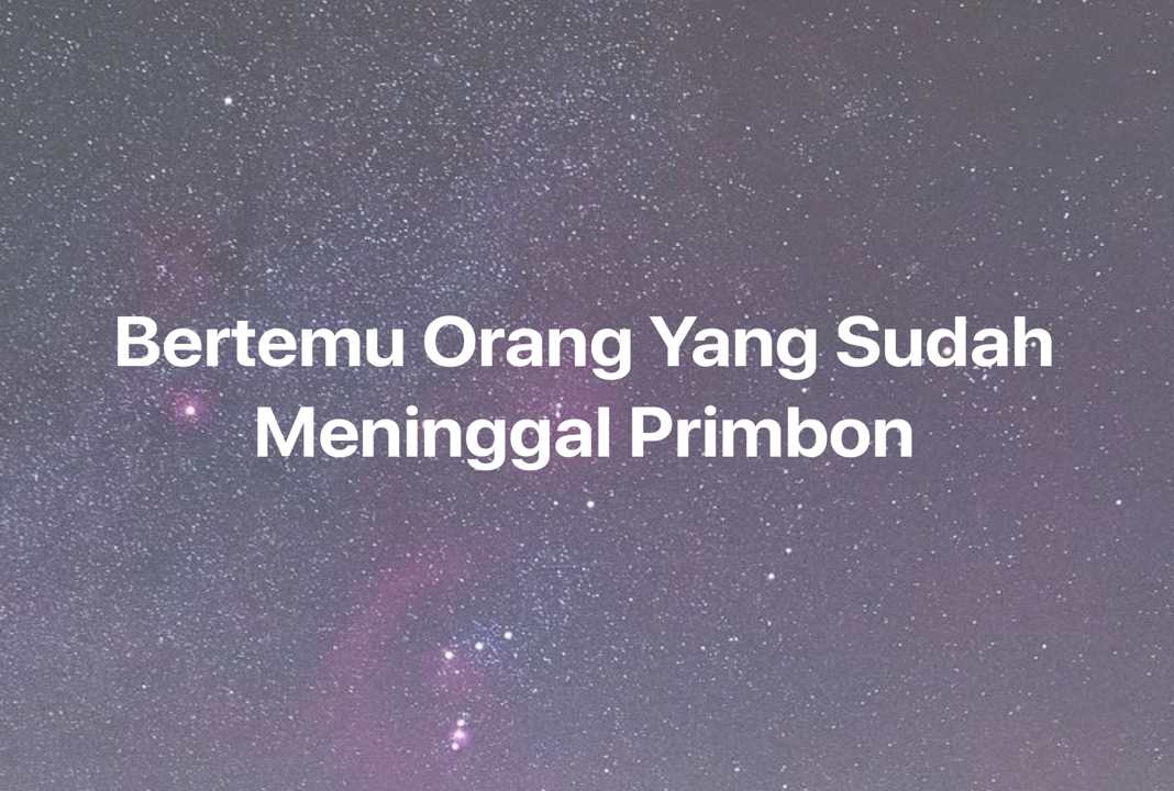 Gambar Mimpi Bertemu Orang Yang Sudah Meninggal Primbon