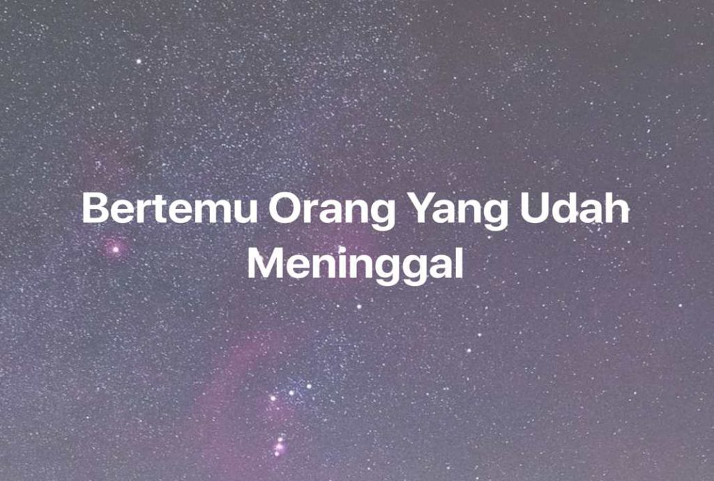 Gambar Mimpi Bertemu Orang Yang Udah Meninggal