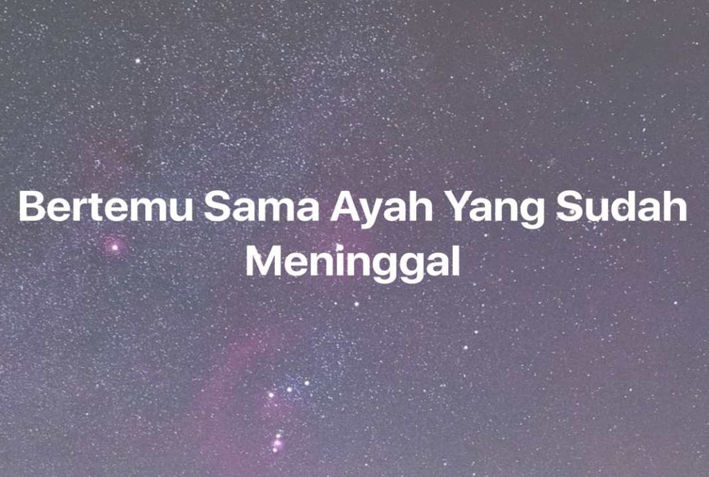 Gambar Mimpi Bertemu Sama Ayah Yang Sudah Meninggal