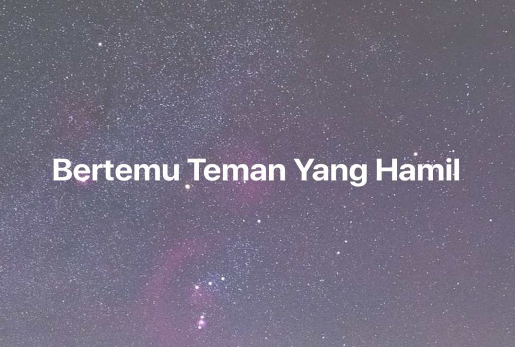 Gambar Mimpi Bertemu Teman Yang Hamil