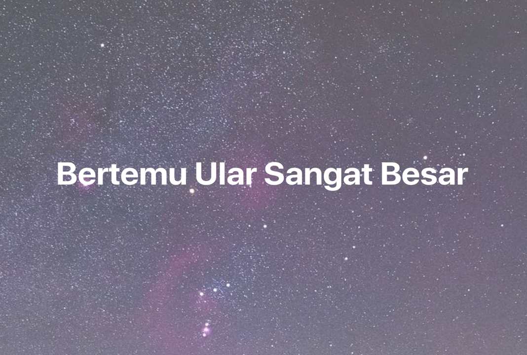 Gambar Mimpi Bertemu Ular Sangat Besar