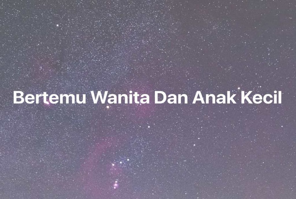 Gambar Mimpi Bertemu Wanita Dan Anak Kecil