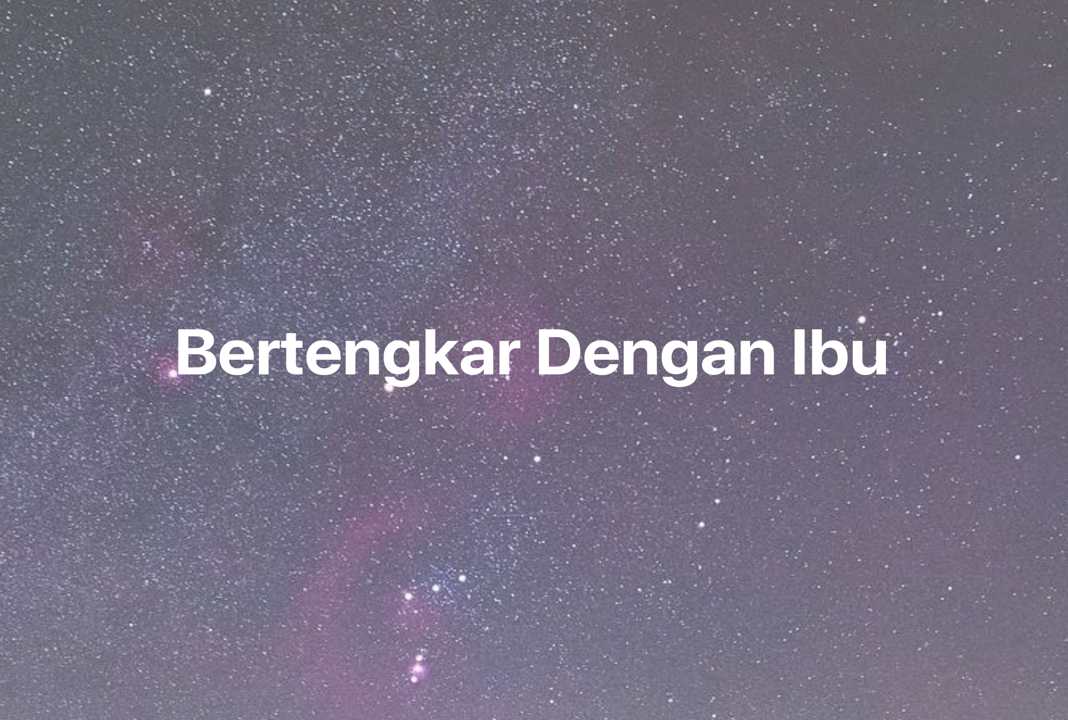 Gambar Mimpi Bertengkar Dengan Ibu