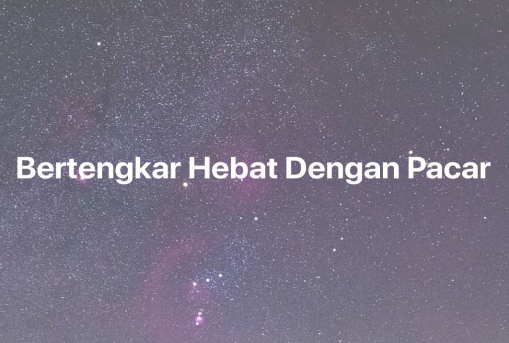 Gambar Mimpi Bertengkar Hebat Dengan Pacar