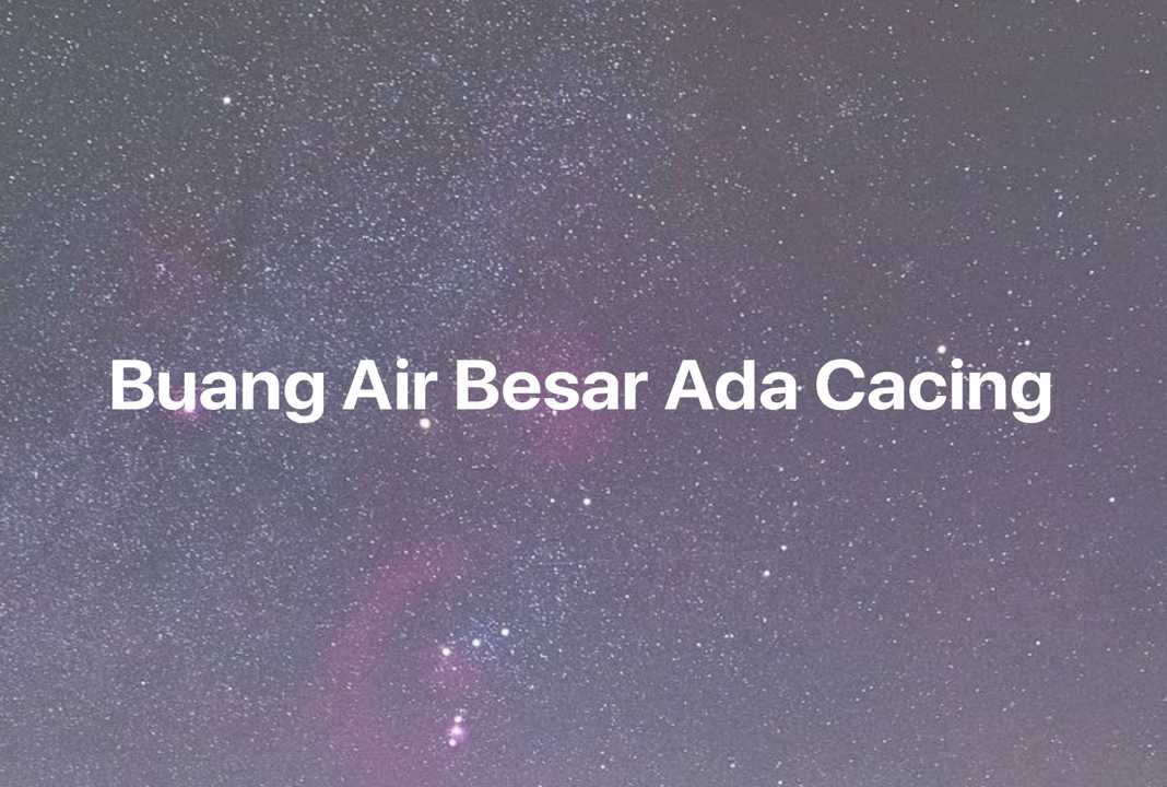 Gambar Mimpi Buang Air Besar Ada Cacing