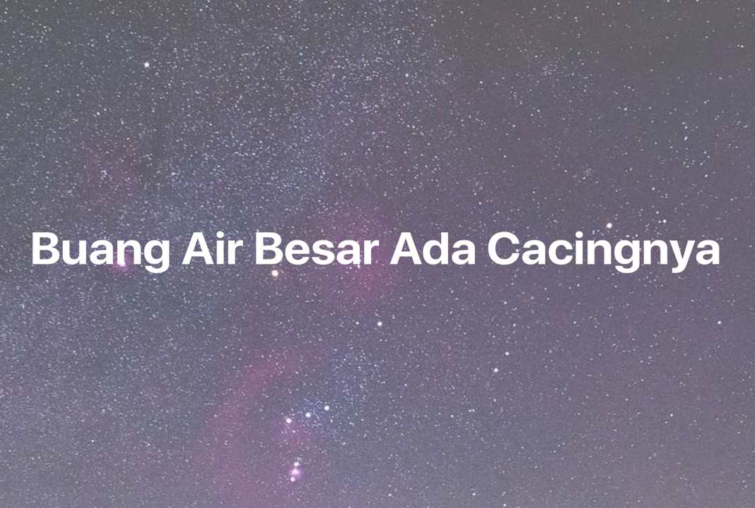 Gambar Mimpi Buang Air Besar Ada Cacingnya