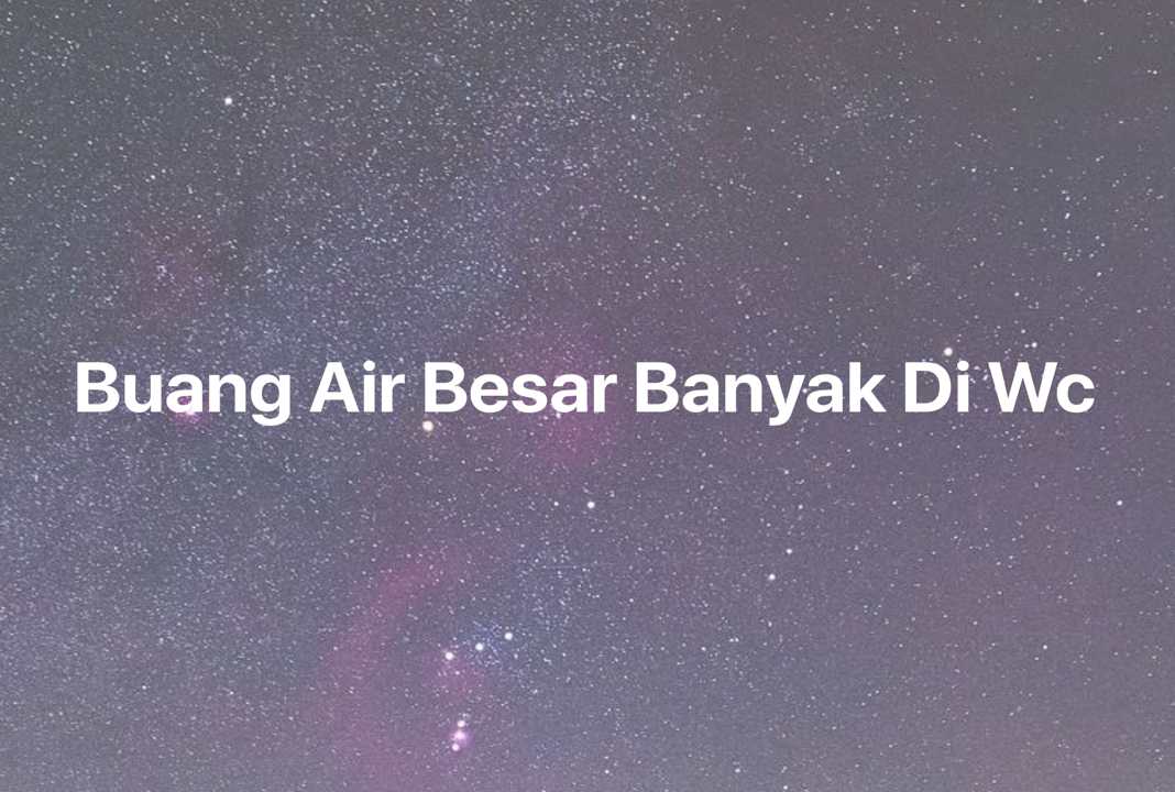 Gambar Mimpi Buang Air Besar Banyak Di Wc