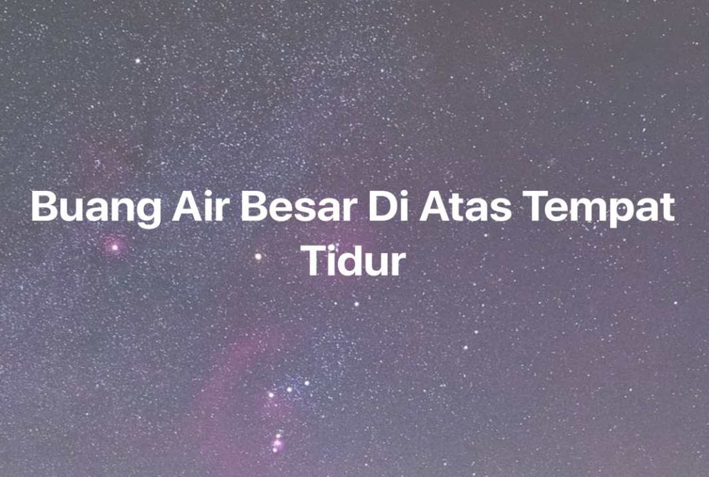 Gambar Mimpi Buang Air Besar Di Atas Tempat Tidur