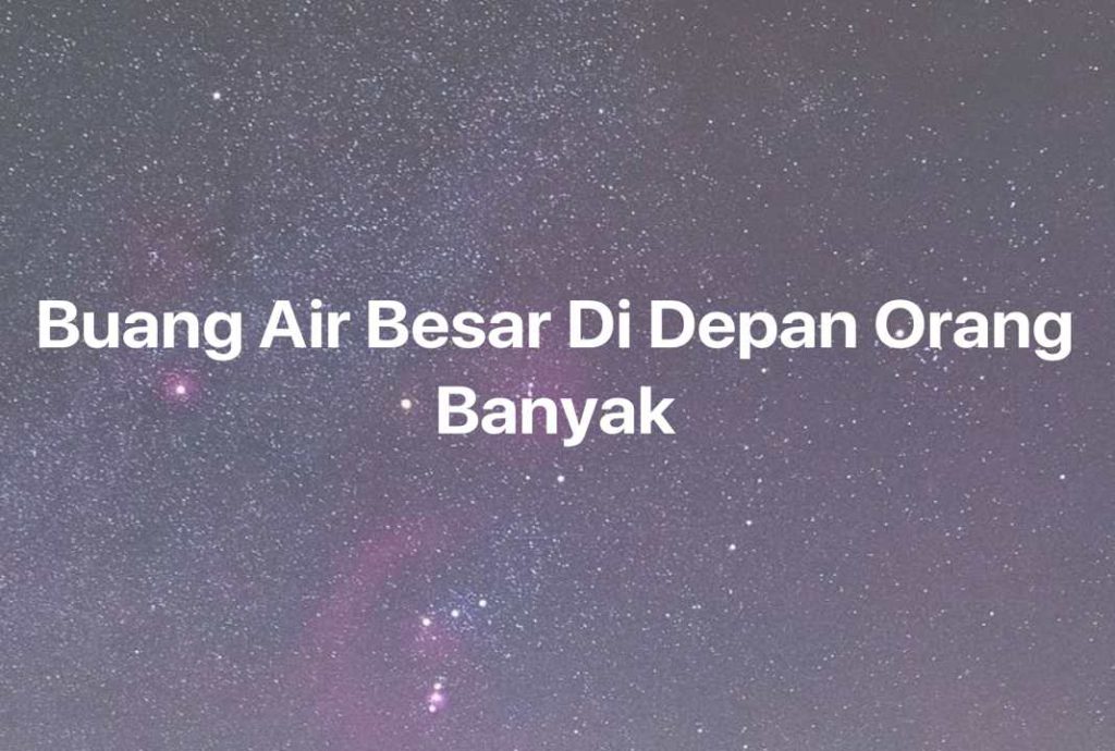 Gambar Mimpi Buang Air Besar Di Depan Orang Banyak