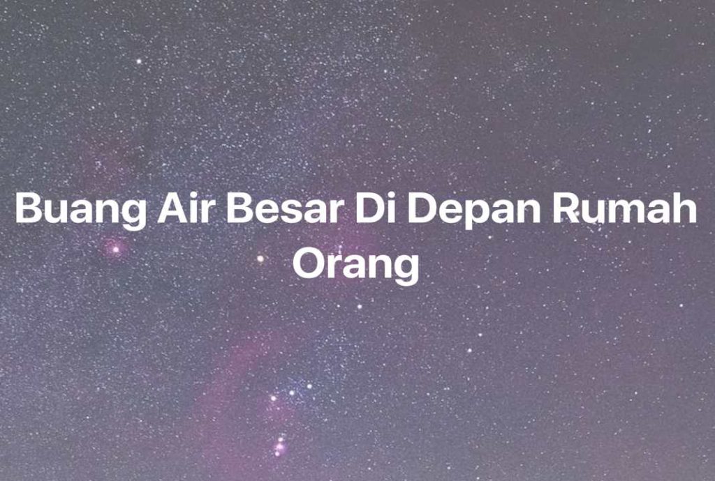 Gambar Mimpi Buang Air Besar Di Depan Rumah Orang