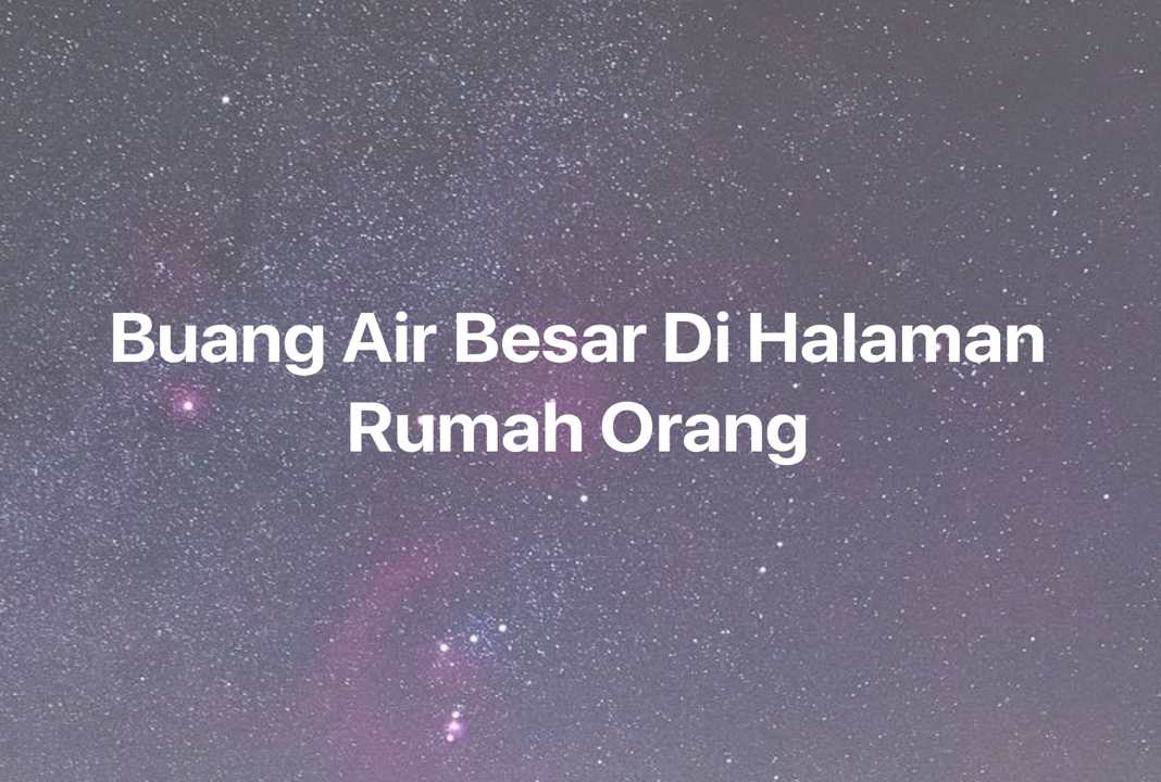 Gambar Mimpi Buang Air Besar Di Halaman Rumah Orang