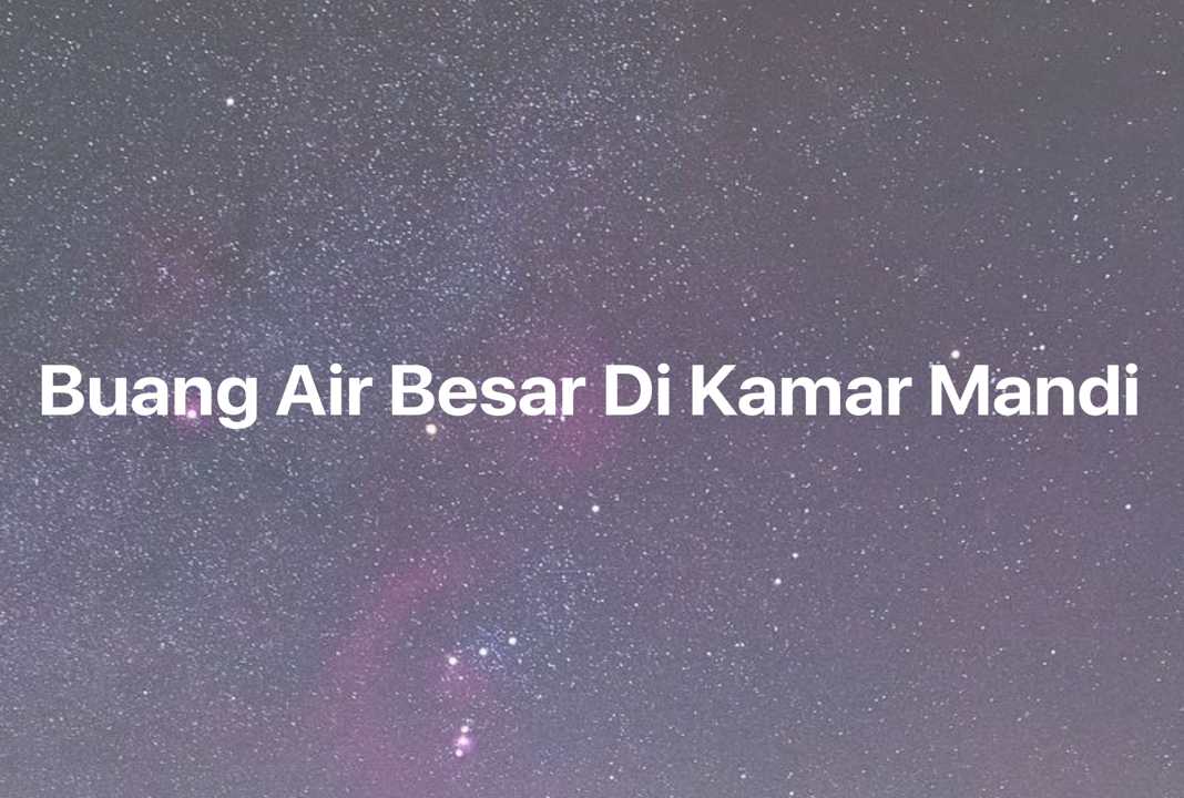 Gambar Mimpi Buang Air Besar Di Kamar Mandi