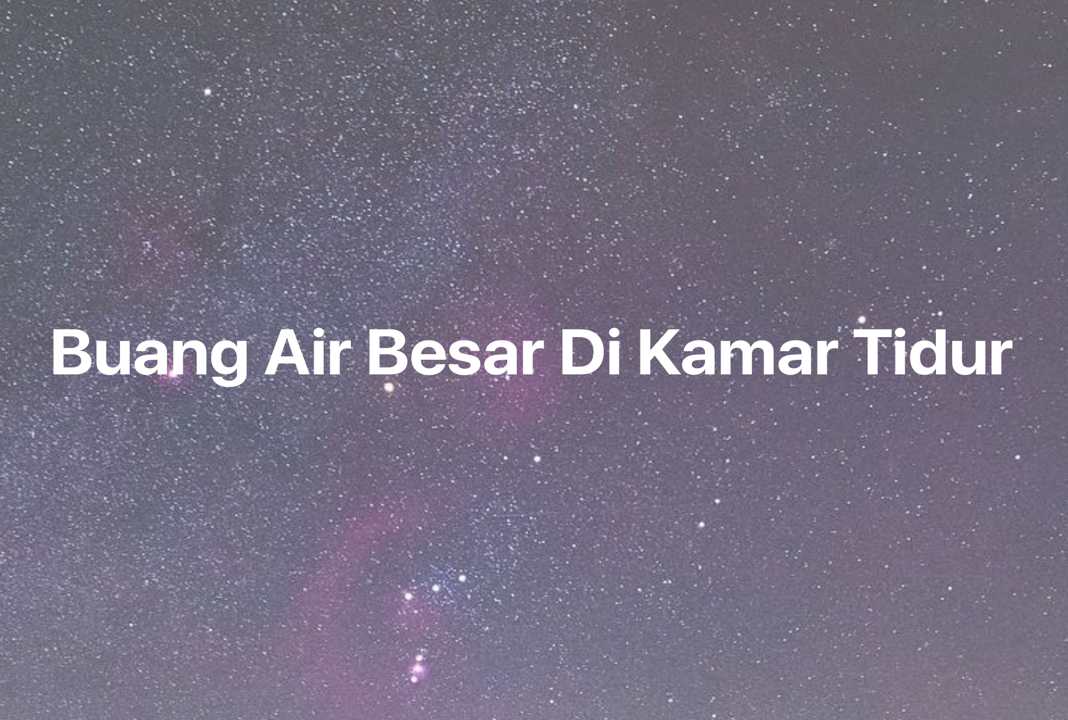 Gambar Mimpi Buang Air Besar Di Kamar Tidur