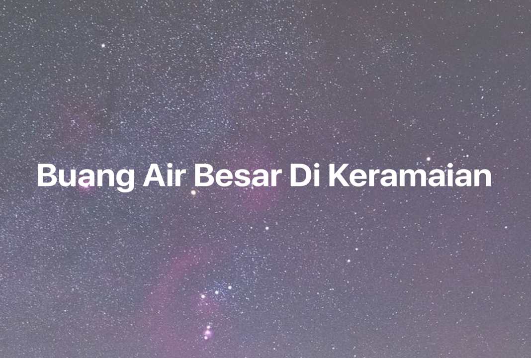 Gambar Mimpi Buang Air Besar Di Keramaian