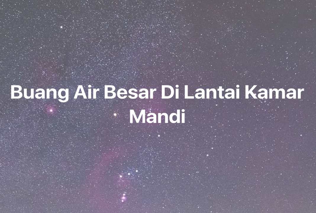 Gambar Mimpi Buang Air Besar Di Lantai Kamar Mandi