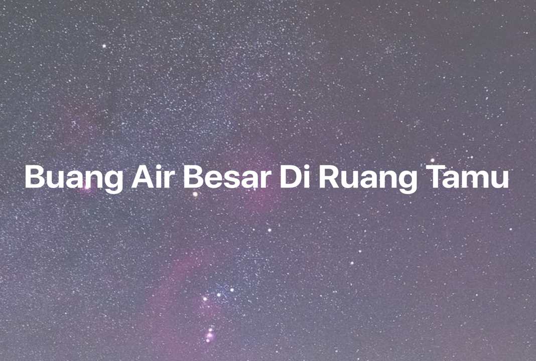 Gambar Mimpi Buang Air Besar Di Ruang Tamu