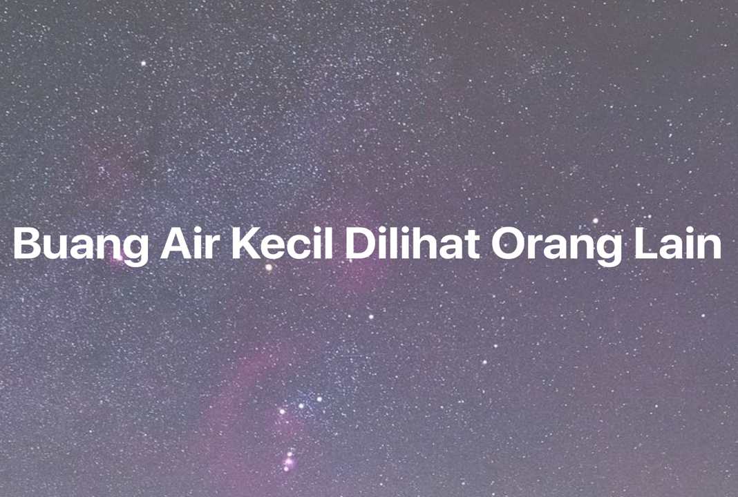 Gambar Mimpi Buang Air Kecil Dilihat Orang Lain