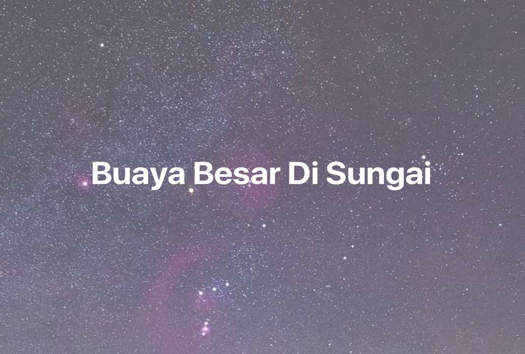 Gambar Mimpi Buaya Besar Di Sungai