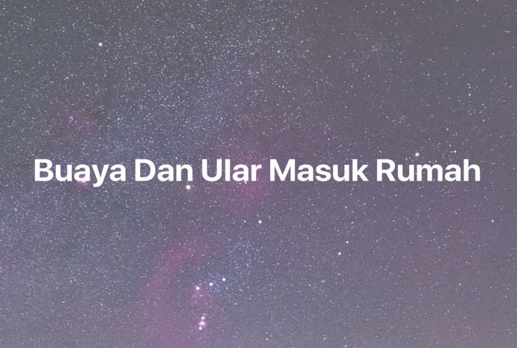 Gambar Mimpi Buaya Dan Ular Masuk Rumah